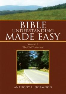 Bible Understanding Made Easy : Volume I: the Old Testament