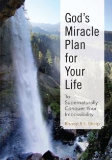 God's Miracle Plan for Your Life : To Supernaturally Conquer Your Impossibility