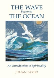 The Wave Becomes the Ocean : An Introduction to Spirituality