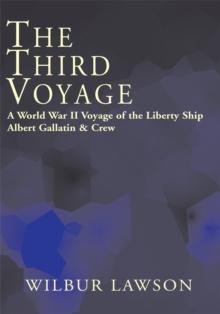 The Third Voyage : A World War Ii Voyage of the Libertyship Albert Gallatio & Crew