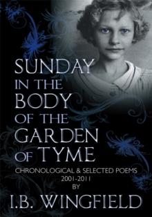 Sunday in the Body of the Garden of Tyme : Chronological & Selected Poems 2001-2011