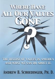 Where Have All Our Values Gone? : The Decline of Values in America and What We Can Do About It