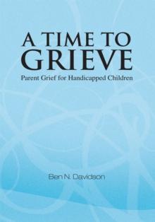 A Time to Grieve : Parent Grief for Handicapped Children