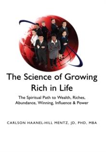 ''The Science of Growing Rich in Life'' : The Spiritual Path to Wealth, Riches, Abundance, Winning, Influence & Power