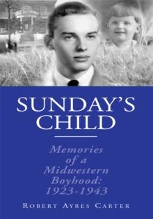 Sunday's Child : Memories of a Mid-Western Boyhood: 1923-1943