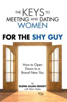 The Keys to Meeting and Dating Women : For the Shy Guy