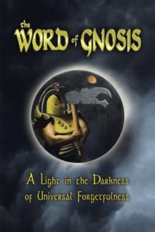 The Word of Gnosis : A Light in the Darkness of Universal Forgetfulness