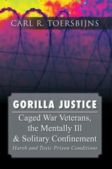 Gorilla Justice : Caged War Veterans, the Mentally Ill & Solitary Confinement