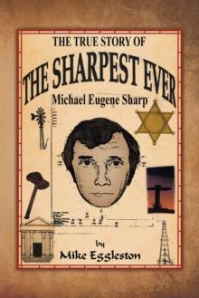 The True Story of the Sharpest Ever- : Michael Eugene Sharp