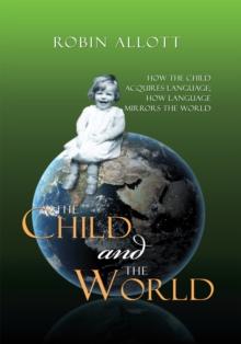 The Child and the World : How the Child Acquires Language; How Language Mirrors the World