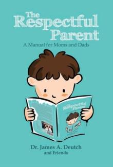 The Respectful Parent : A Manual for Moms and Dads