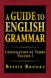 A Guide to English Grammar : Conjugation of Verbs Volume I