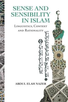 Sense and Sensibility in Islam : Linguistics,  Context and Rationality