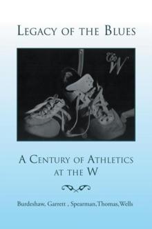 Legacy of the Blues: a Century of Athletics at the W : A Century of Athletics at the W