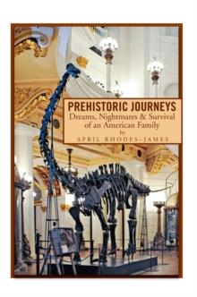 Prehistoric Journeys : Dreams, Nightmares & Survival of an American Family