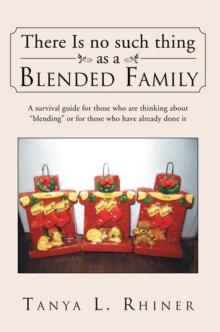 There Is No Such Thing as a Blended Family : A Survival Guide for Those Who Are Thinking About "Blending" or for Those Who Have Already Done It