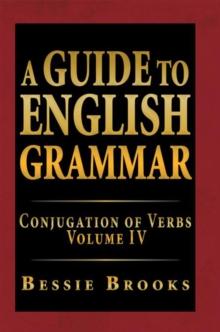 A Guide to English Grammar : Conjugation of Verbs Volume Iv