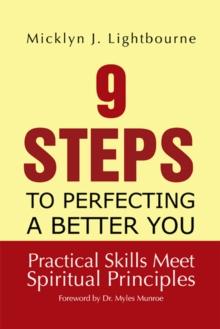 9 Steps to Perfecting a Better You: Practice Skills Meet Spiritual Principles : Practical Skills Meet Spiritual Principles