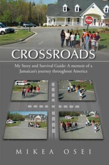 Crossroads : My Story and Survival Guide: a Memoir of a Jamaican'S Journey Throughout America