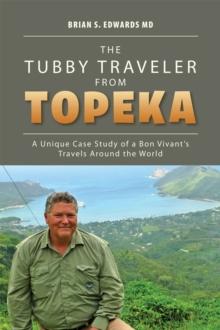 The Tubby Traveler from Topeka : A Unique Case Study of a Bon Vivant'S Travels Around the World