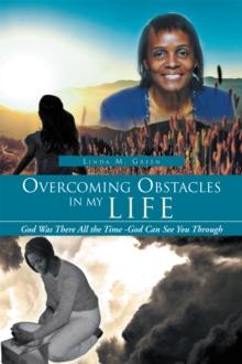 Overcoming Obstacles in My Life : God Was There All the Time -God Can See You Through