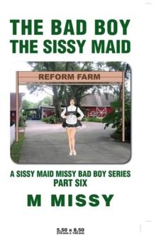 The Bad Boy, the Sissy Maid : A Sissy Maid Missy Bad Boy Series, Part Six