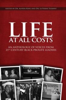 Life at All Costs : An Anthology of Voices from 21St Century Black Prolife Leaders