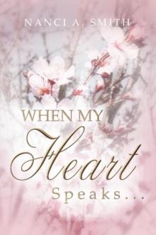 When My Heart Speaks . . . : A Journey of Life Through Poetry, Short Stories, and Quotes