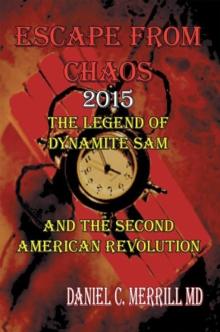 Escape from Chaos : The Legend of Dynamite Sam and the Second American Revolution