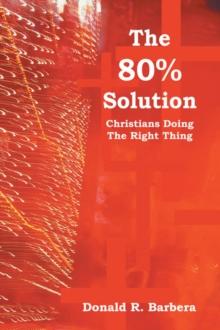 The 80% Solution : Christians Doing the Right Thing