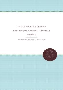 The Complete Works of Captain John Smith, 1580-1631, Volume III : Volume III