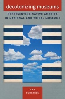 Decolonizing Museums : Representing Native America in National and Tribal Museums