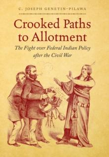 Crooked Paths to Allotment : The Fight over Federal Indian Policy after the Civil War