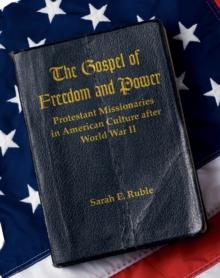 The Gospel of Freedom and Power : Protestant Missionaries in American Culture after World War II