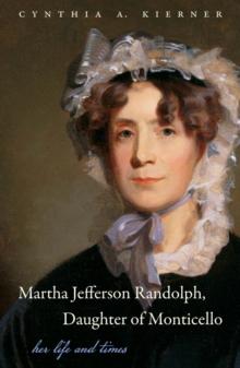 Martha Jefferson Randolph, Daughter of Monticello : Her Life and Times