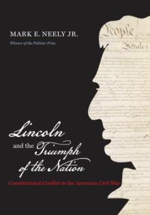 Lincoln and the Triumph of the Nation : Constitutional Conflict in the American Civil War