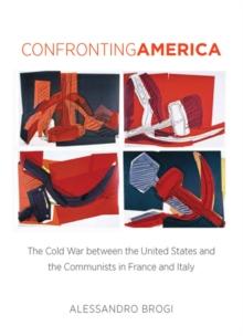 Confronting America : The Cold War between the United States and the Communists in France and Italy