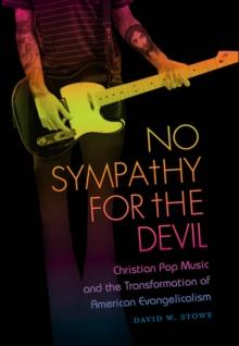 No Sympathy for the Devil : Christian Pop Music and the Transformation of American Evangelicalism