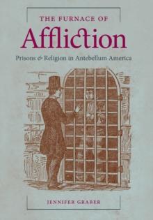 The Furnace of Affliction : Prisons and Religion in Antebellum America