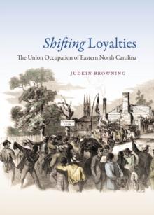 Shifting Loyalties : The Union Occupation of Eastern North Carolina