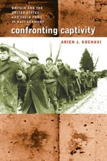 Confronting Captivity : Britain and the United States and Their POWs in Nazi Germany