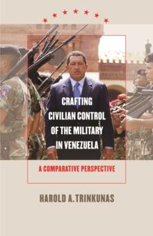 Crafting Civilian Control of the Military in Venezuela : A Comparative Perspective