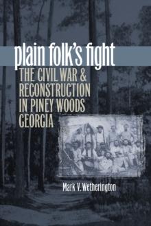 Plain Folk's Fight : The Civil War and Reconstruction in Piney Woods Georgia