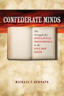 Confederate Minds : The Struggle for Intellectual Independence in the Civil War South