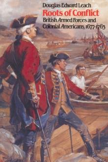 Roots of Conflict : British Armed Forces and Colonial Americans, 1677-1763