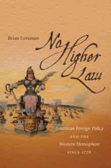 No Higher Law : American Foreign Policy and the Western Hemisphere since 1776