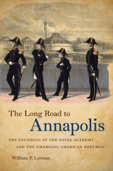 The Long Road to Annapolis : The Founding of the Naval Academy and the Emerging American Republic