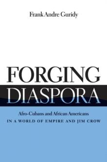 Forging Diaspora : Afro-Cubans and African Americans in a World of Empire and Jim Crow