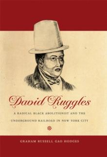 David Ruggles : A Radical Black Abolitionist and the Underground Railroad in New York City