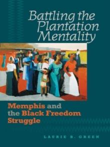 Battling the Plantation Mentality : Memphis and the Black Freedom Struggle